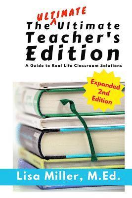 The Ultimate Ultimate Teacher's Edition, Expanded 2nd Edition: A Guide to Real Life Classroom Solutions 1