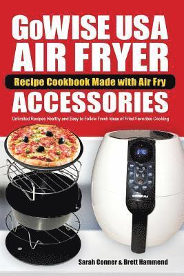 bokomslag GoWise USA Air Fryer Recipe Cookbook Made with Air Fry Accessoreries: Unlimited Recipes Healthy and Easy to Follow Fresh Ideas of Fried Favorites Cook