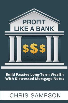 bokomslag Profit Like a Bank: Build Passive Long-Term Wealth W/ Distressed Mortgage Notes