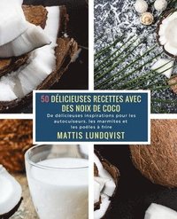 bokomslag 50 Délicieuses Recettes avec des Noix de Coco: De délicieuses inspirations pour les autocuiseurs, les marmites et les poêles à frire