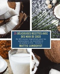 bokomslag 25 Délicieuses Recettes avec des Noix de Coco - Volume 1: De délicieuses inspirations pour les autocuiseurs, les marmites et les poêles à frire