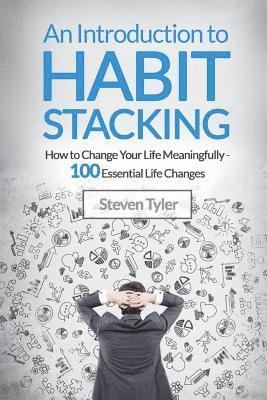 An Introduction to Habit Stacking: How to Change Your Life Meaningfully - 100 Es 1