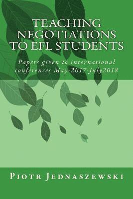 Teaching Negotiations to EFL Students: Papers given to international conferences May-2017-July2018 1