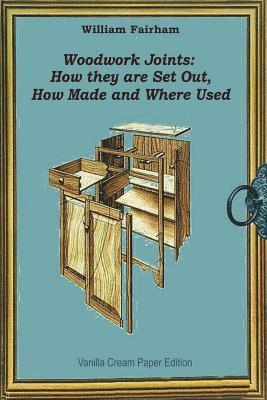 Woodwork Joints: How they are Set Out, How Made and Where Used 1