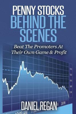 bokomslag Penny Stocks Behind The Scenes: Beat The Promoters At Their Own Game & Profit