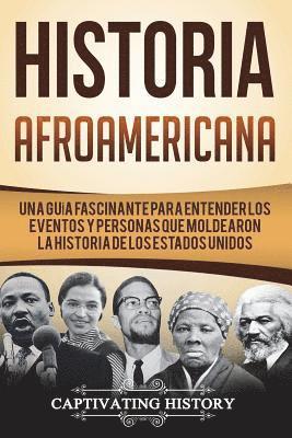 bokomslag Historia Afroamericana: Una Guía Fascinante para entender los eventos y personas que moldearon la Historia de los Estados Unidos (Libro en Esp