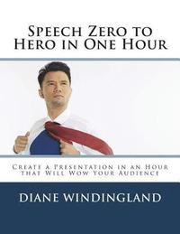 bokomslag Speech Zero to Hero in One Hour: Create a Presentation in an Hour that Will Wow Your Audience