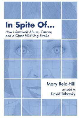 David Tabatsky, Mary Reid-Hill - In Spite Of . . .: How I Survived Abuse, Cancer, and a Giant F***ing Stroke, Häftad