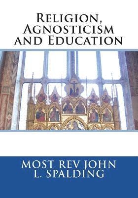 Most John L. Spalding - Religion, Agnosticism and Education, Häftad
