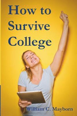 bokomslag How to Survive College: Academic Lessons from Experience