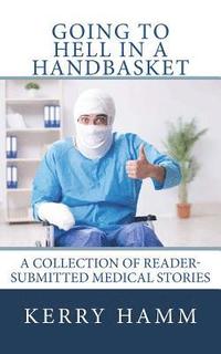 bokomslag Going to Hell in a Handbasket: A Collection of Reader-Submitted Medical Stories