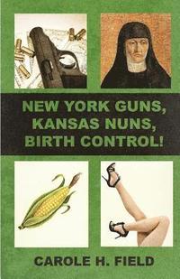 bokomslag New York Guns, Kansas Nuns, Birth Control!