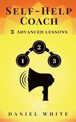 Self-Help Coach: 3 Advanced Lessons - Exploit Real-Life Rules & Secrets 1