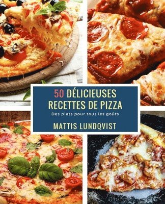 50 Délicieuses Recettes de Pizza: Des plats pour tous les goûts 1