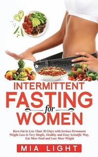 bokomslag Intermittent Fasting for Woman: Burn Fat in Less Than 30 Days With Serious Permanent Weight Loss in Very Simple, Healthy and Easy Scientific Way, Eat