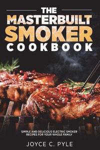 bokomslag The Masterbuilt Smoker Cookbook: Simple and Delicious Electric Smoker Recipes for Your Whole Family