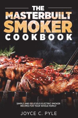 bokomslag The Masterbuilt Smoker Cookbook: Simple and Delicious Electric Smoker Recipes for Your Whole Family