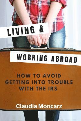 Living & Working Abroad: How to Avoid Getting Into Trouble With the IRS 1