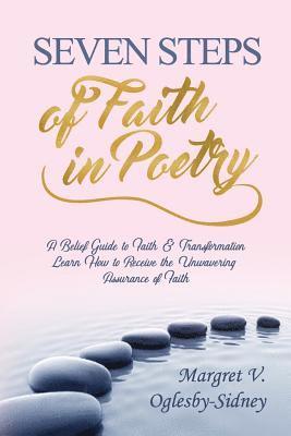 Seven Steps of Faith in Poetry: A Belief Guide to Faith & Transformation Learn How to Receive the Unwavering Assurance of Faith 1