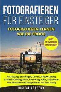 bokomslag Fotografieren für Einsteiger: Fotografieren lernen wie die Profis. Ausrüstung, Grundlagen, Kamera, Bildgestaltung, Landschaftsfotographie, Reisefoto