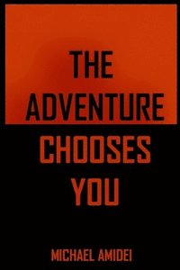 bokomslag The Adventure Chooses You: Excerpts From 'The Michael Amidei Show'