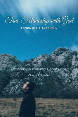 True Fellowship with God: Some practical words from 1, 2 and 3 John 1