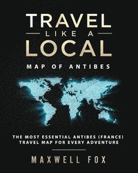 bokomslag Travel Like a Local - Map of Antibes: The Most Essential Antibes (France) Travel Map for Every Adventure
