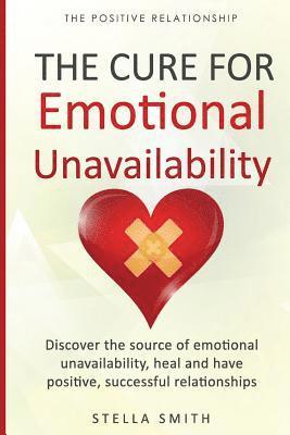 bokomslag The Cure for Emotional Unavailability: Discover the source of emotional unavailability, heal and have positive, successful relationships.