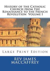 bokomslag History of the Catholic Church from the Renaissance to the French Revolution Volume I: Large Print Edition