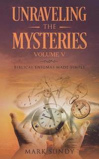 bokomslag Unraveling the Mysteries Volume V: Biblical Enigmas Made Simple