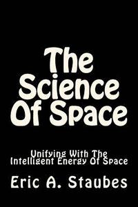 bokomslag The Science Of Space: Unifying With The Intelligent Energy Of Space