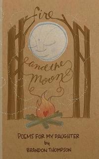 bokomslag Fire and the Moon: Poems for my Daughter