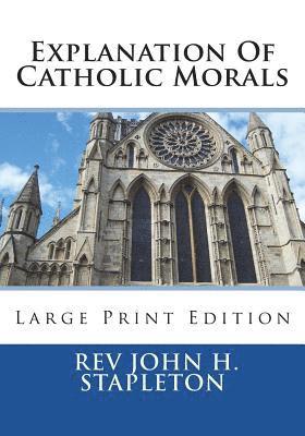 Explanation Of Catholic Morals: Large Print Edition 1