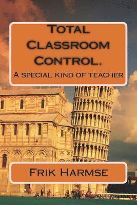 Total Classroom Control. Becoming the ideal teacher.: A special kind of teacher 1