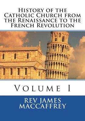 James MacCaffrey - History of the Catholic Church from the Renaissance to the French Revolution: Volume I, Häftad