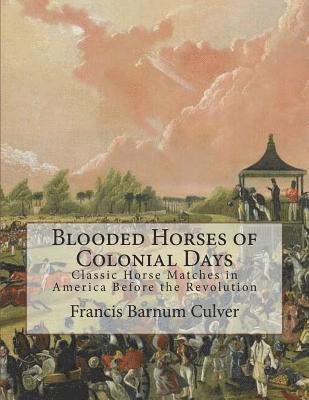 bokomslag Blooded Horses of Colonial Days: Classic Horse Matches in America Before the Revolution