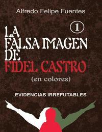 bokomslag La falsa imagen de Fidel Castro (en colores): Evidencias irrefutables