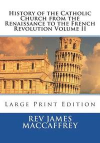bokomslag History of the Catholic Church from the Renaissance to the French Revolution Volume II: Large Print Edition