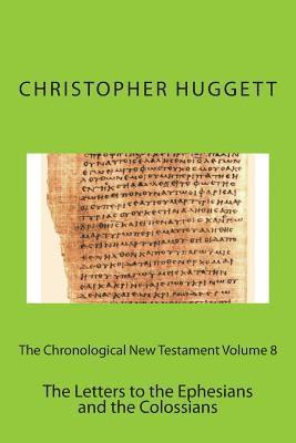 The Chronological New Testament Volume 8: The Letters to the Ephesians and the Colossians 1