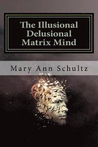 bokomslag The Illusional Delusional Matrix Mind