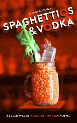 bokomslag Spaghettios and Vodka: A Slush Pile of Alcohol Infused Poems