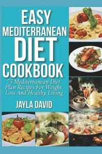 bokomslag Easy Mediterranean Diet Cookbook: 75 Mediterranean Diet Plan Recipes For Weight Loss And Healthy Living