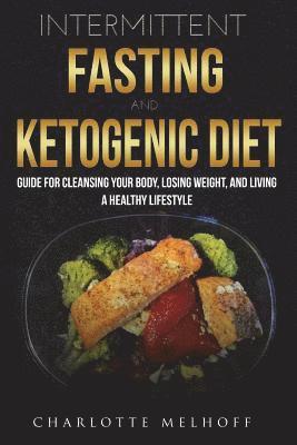 bokomslag Intermittent Fasting and the Keto Diet: Guide for Cleansing Your Body, Losing Weight, and Living a Healthy Lifestyle