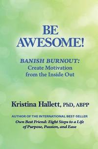 bokomslag Be Awesome!: Banish Burnout: Create Motivation from the Inside Out