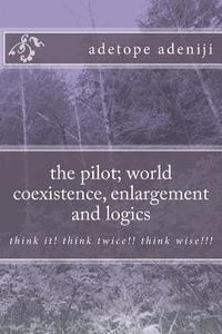 bokomslag The pilot; world coexistence, enlargement and logics: think it! think twice!! think wise!!!