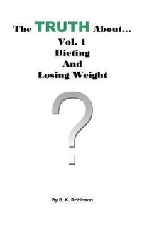 bokomslag The TRUTH About... Vol.1: Dieting and Losing Weight