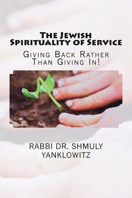 The Jewish Spirituality of Service: Giving Back Rather Than Giving In! 1