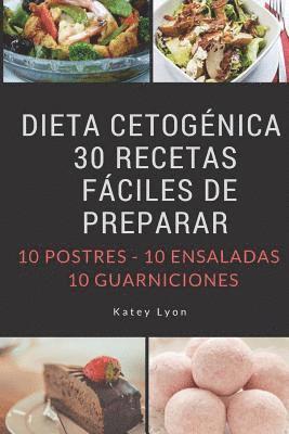 Dieta Cetogenica: 30 Recetas Faciles De Preparar: 10 Postres -10 Ensaladas -10 Guarniciones 1