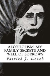 bokomslag Alcoholism: My Family Secrets and Well of Sorrows: My Family of Drunks and Terrified Nondrinkers