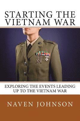 Naven Johnson - Starting the VietNam War: Exploring the Events Leading Up to the Vietnam War, Häftad
